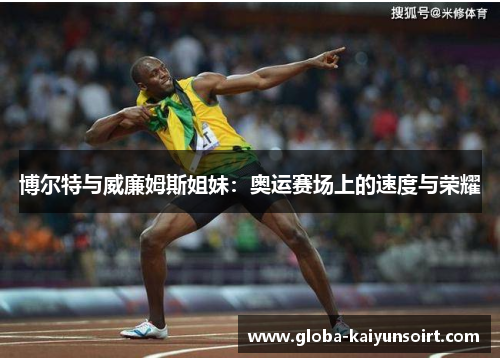 博尔特与威廉姆斯姐妹：奥运赛场上的速度与荣耀