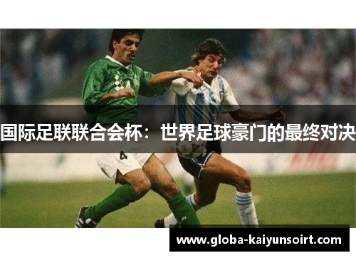 国际足联联合会杯：世界足球豪门的最终对决
