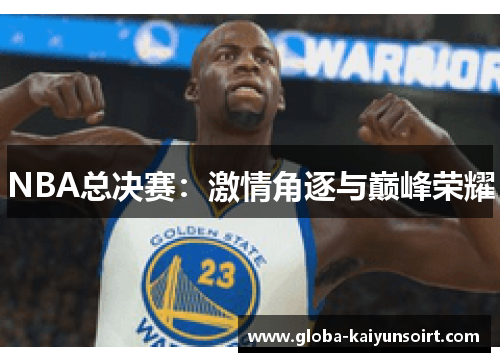 NBA总决赛：激情角逐与巅峰荣耀