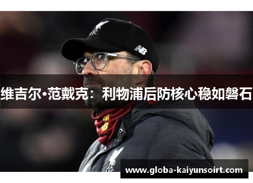 维吉尔·范戴克：利物浦后防核心稳如磐石