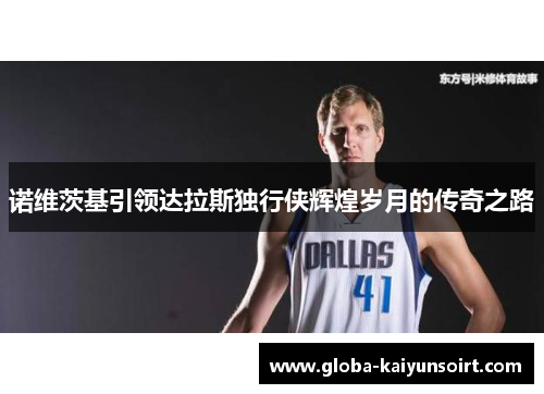 诺维茨基引领达拉斯独行侠辉煌岁月的传奇之路